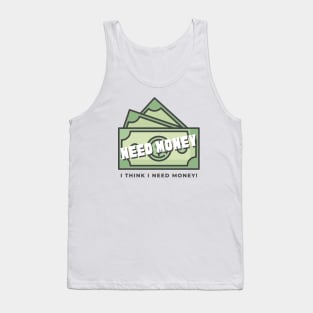 Need Money, i think i need money! Tank Top